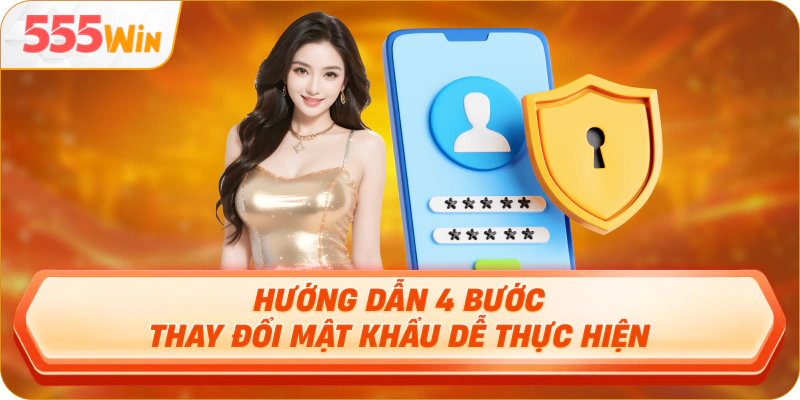 Hướng dẫn 4 bước thay đổi mật khẩu dễ thực hiện